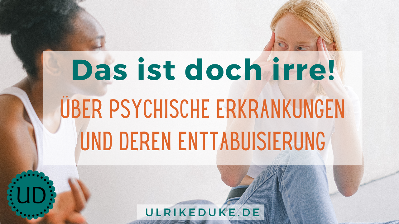 Read more about the article Blogreihe psychische Krankheiten      Das ist doch irre! Über psychische Erkrankungen und deren Enttabuisierung